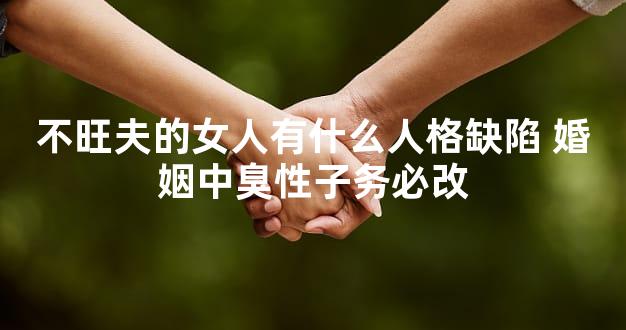 不旺夫的女人有什么人格缺陷 婚姻中臭性子务必改